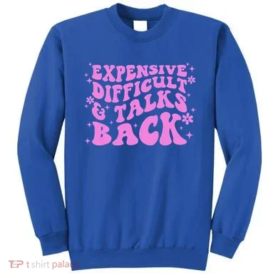 Expensive Difficult And Talks Back Sweatshirt