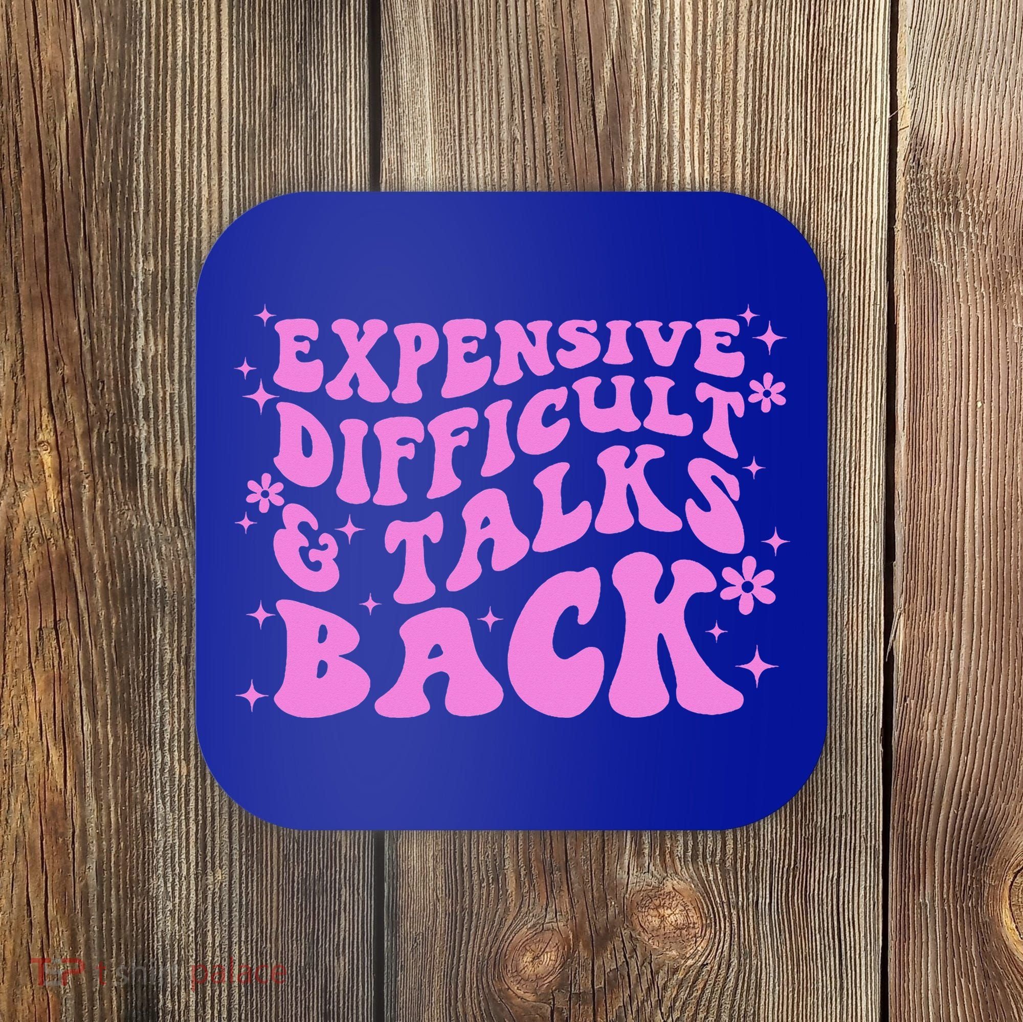Expensive Difficult And Talks Back Coaster