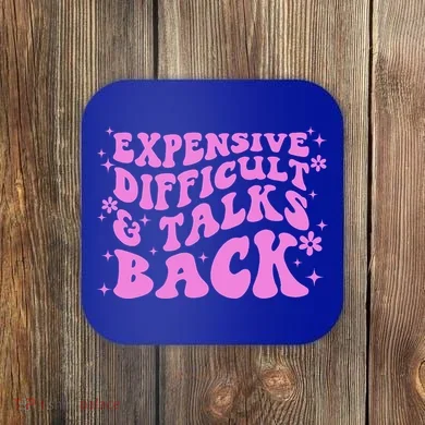 Expensive Difficult And Talks Back Coaster