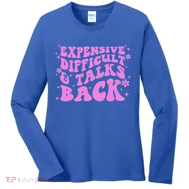 Expensive Difficult And Talks Back Women's Long Sleeve Shirt