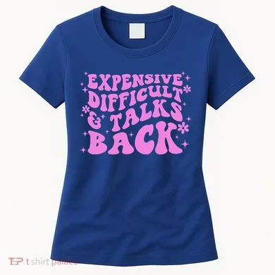 Expensive Difficult And Talks Back Women's T-Shirt