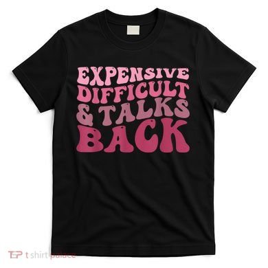 Expensive Difficult And Talks Back Mothers' Day Mom Life T-Shirt