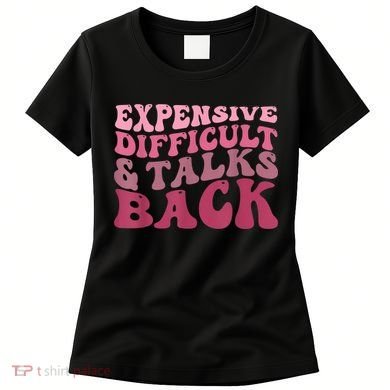 Expensive Difficult And Talks Back Mothers' Day Mom Life Women's T-Shirt