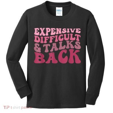 Expensive Difficult And Talks Back Mothers' Day Mom Life Kids Long Sleeve Shirt