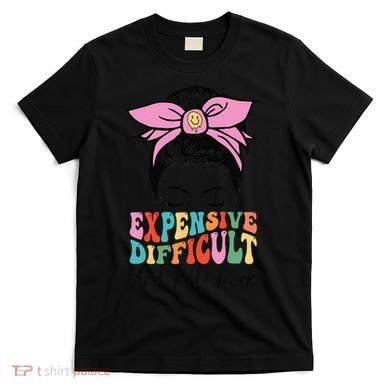 Expensive Difficult And Talks BacK Mother's Day Messy Bun T-Shirt