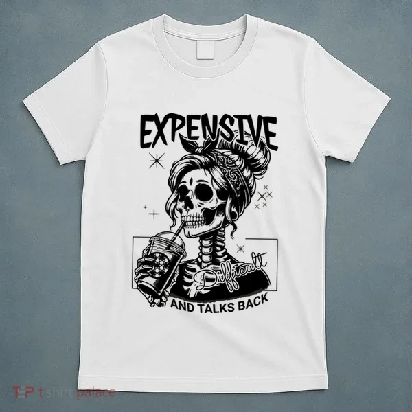 Expensive Difficult And Talks Back T-Shirt