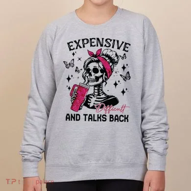 Expensive Difficult And Talks Back Women's Sweatshirt