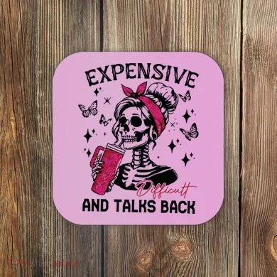 Expensive Difficult And Talks Back Coaster