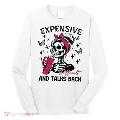 Expensive Difficult And Talks Back Long Sleeve Shirt