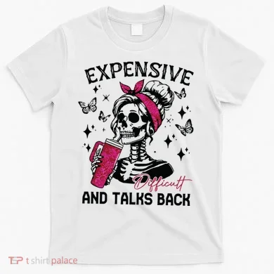 Expensive Difficult And Talks Back T-Shirt