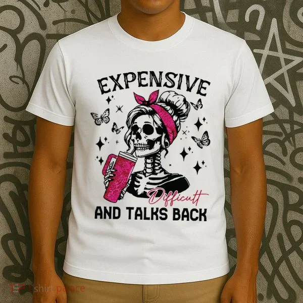 Expensive Difficult And Talks Back T-Shirt