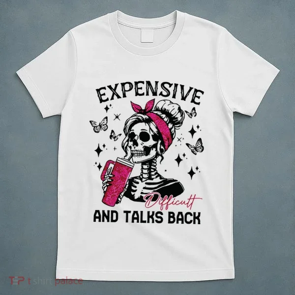 Expensive Difficult And Talks Back T-Shirt