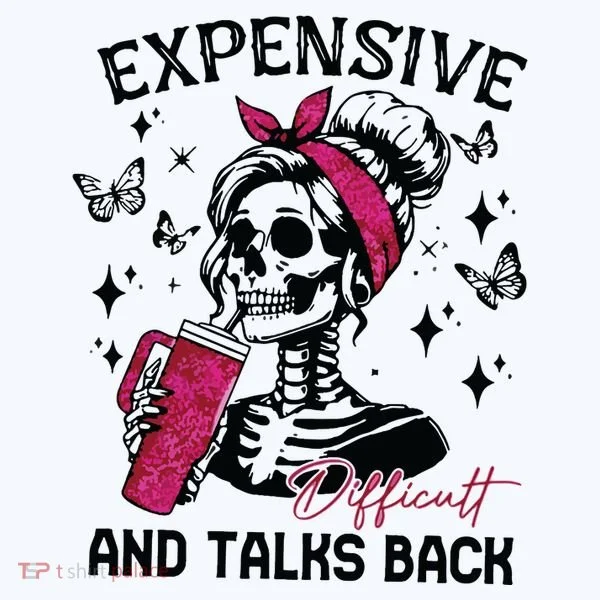 Expensive Difficult And Talks Back T-Shirt