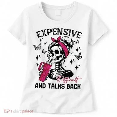 Expensive Difficult And Talks Back Women's T-Shirt