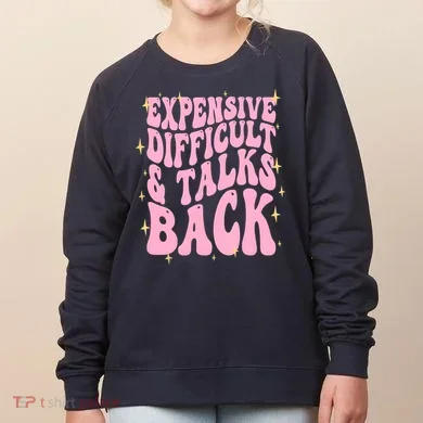 Expensive Difficult And Talks Back Women's Sweatshirt
