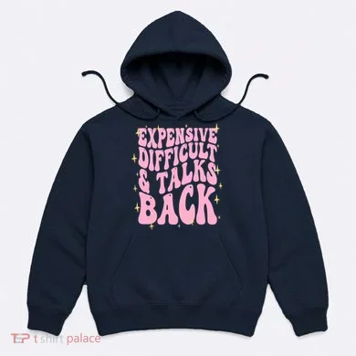 Expensive Difficult And Talks Back Hoodie