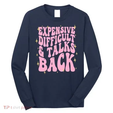 Expensive Difficult And Talks Back Long Sleeve Shirt
