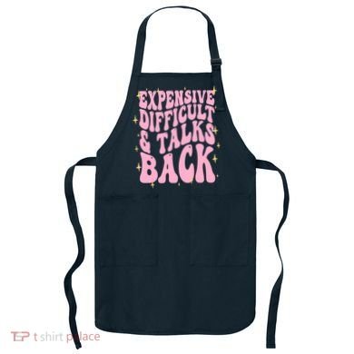 Expensive Difficult And Talks Back Apron