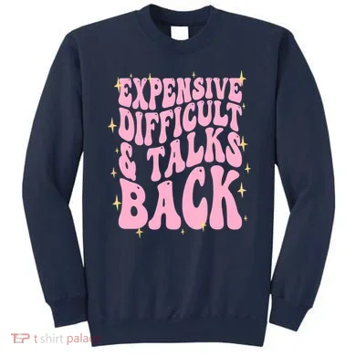 Expensive Difficult And Talks Back Sweatshirt