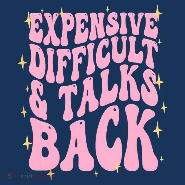 Expensive Difficult And Talks Back T-Shirt