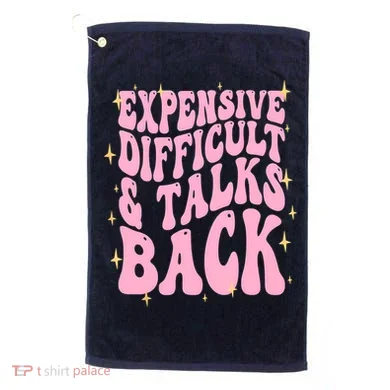 Expensive Difficult And Talks Back Golf Towel