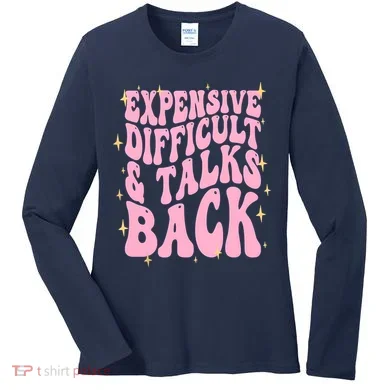 Expensive Difficult And Talks Back Women's Long Sleeve Shirt