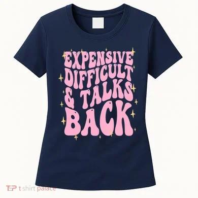 Expensive Difficult And Talks Back Women's T-Shirt