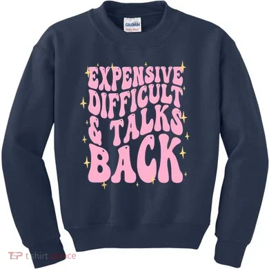 Expensive Difficult And Talks Back Kids Sweatshirt