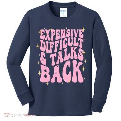 Expensive Difficult And Talks Back Kids Long Sleeve Shirt