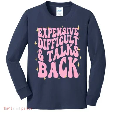 Expensive Difficult And Talks Back Kids Long Sleeve Shirt