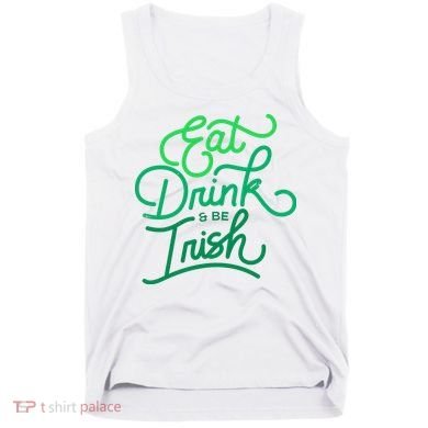Eat Drink And Be Irish Festive St Patrick's Day Tank Top