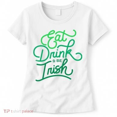 Eat Drink And Be Irish Festive St Patrick's Day Women's T-Shirt
