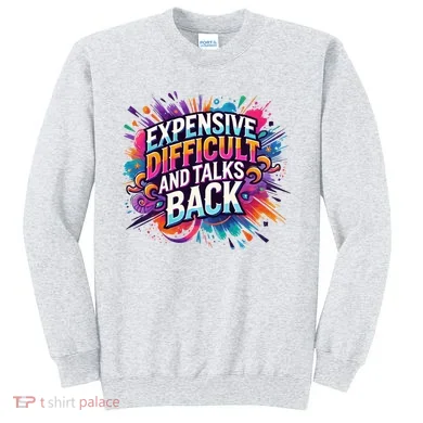 Expensive Difficult And Talks Back Sweatshirt