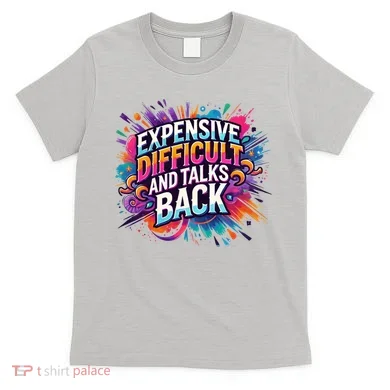 Expensive Difficult And Talks Back T-Shirt