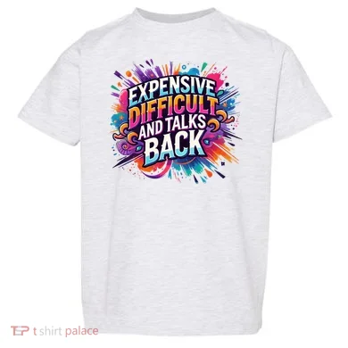 Expensive Difficult And Talks Back Toddler T-Shirt