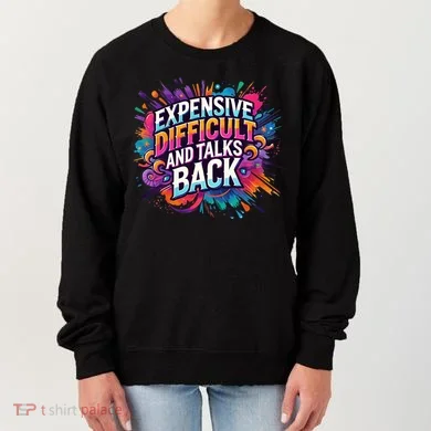 Expensive Difficult And Talks Back Women's Sweatshirt