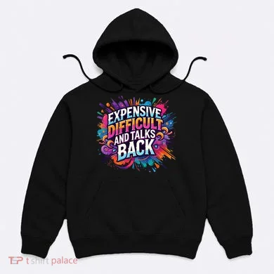 Expensive Difficult And Talks Back Hoodie