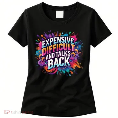 Expensive Difficult And Talks Back Women's T-Shirt