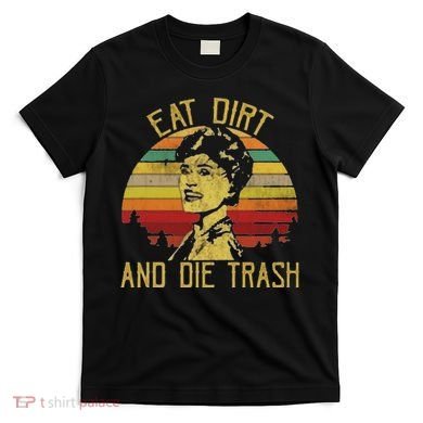 Eat Dirt And Die Trash T-Shirt