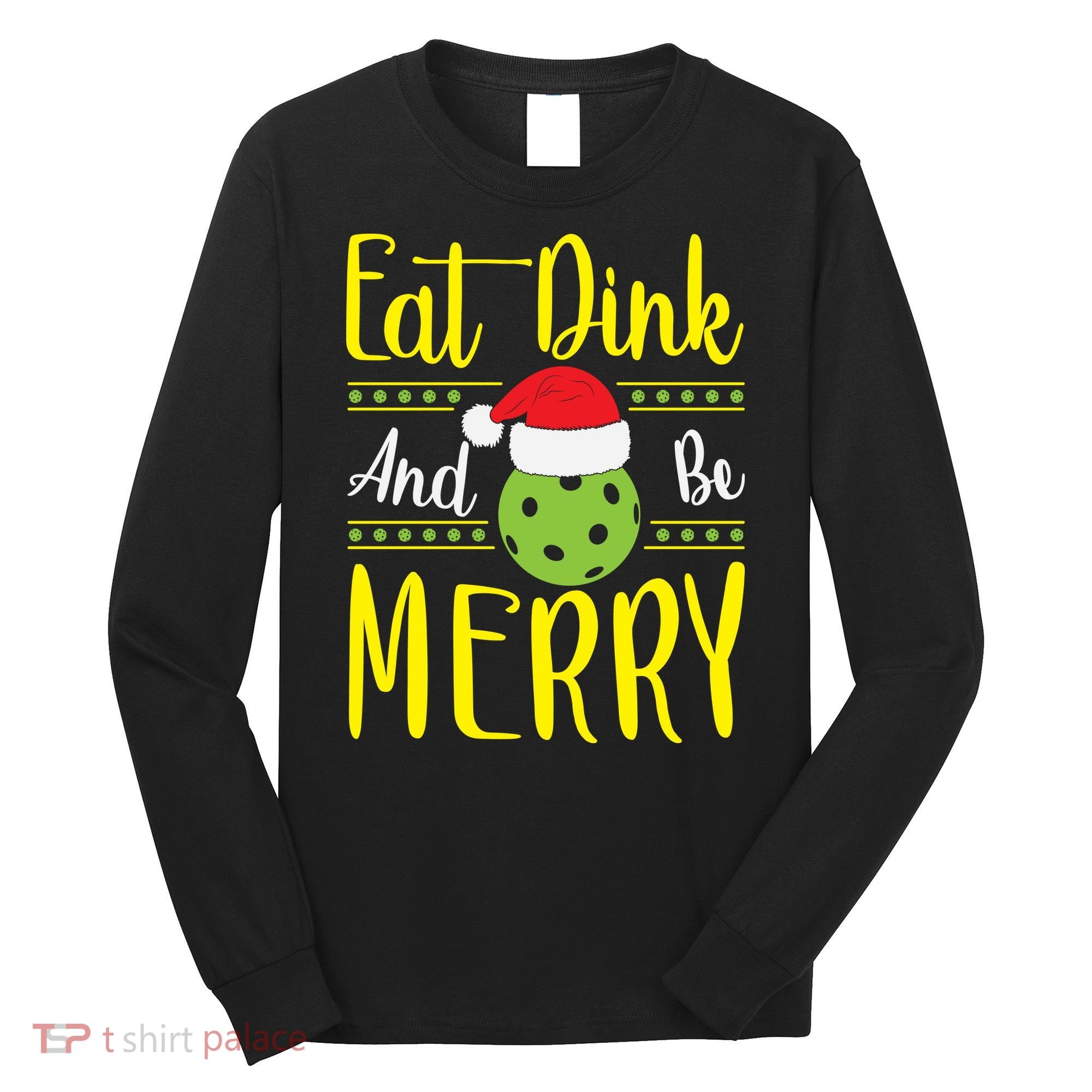 Eat Dink And Be Merry Pickleball Christmas Santa Hat Long Sleeve Shirt