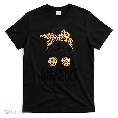 Expensive Difficult And Talks Back Messy Bun T-Shirt