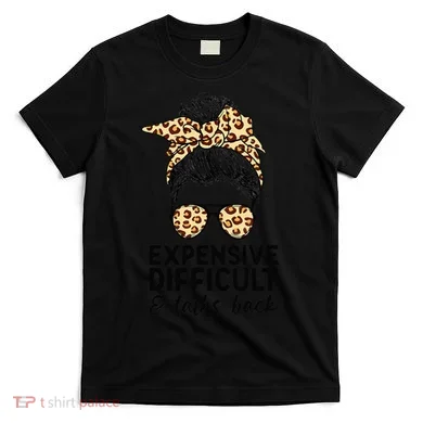 Expensive Difficult And Talks Back Messy Bun T-Shirt