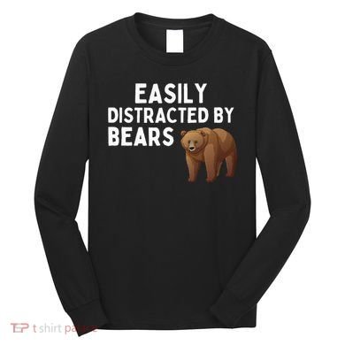 Easily Distracted By Bears Funny Bear Lover Gift Long Sleeve Shirt