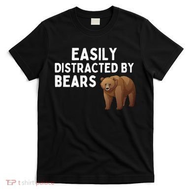 Easily Distracted By Bears Funny Bear Lover Gift T-Shirt