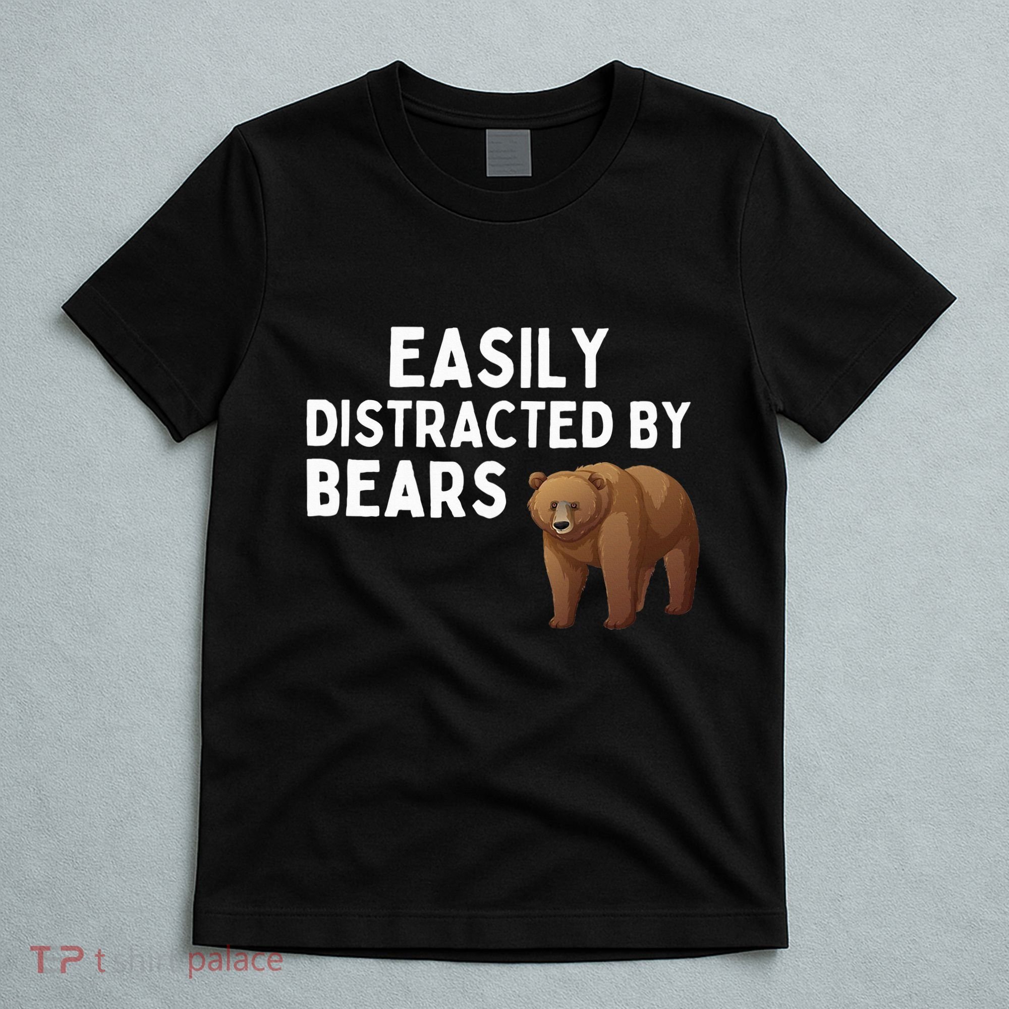 Easily Distracted By Bears Funny Bear Lover Gift T-Shirt