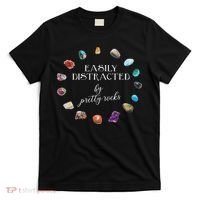 Easily Distracted By Pretty Rocks Minerals Gems Geology T-Shirt thumb 0