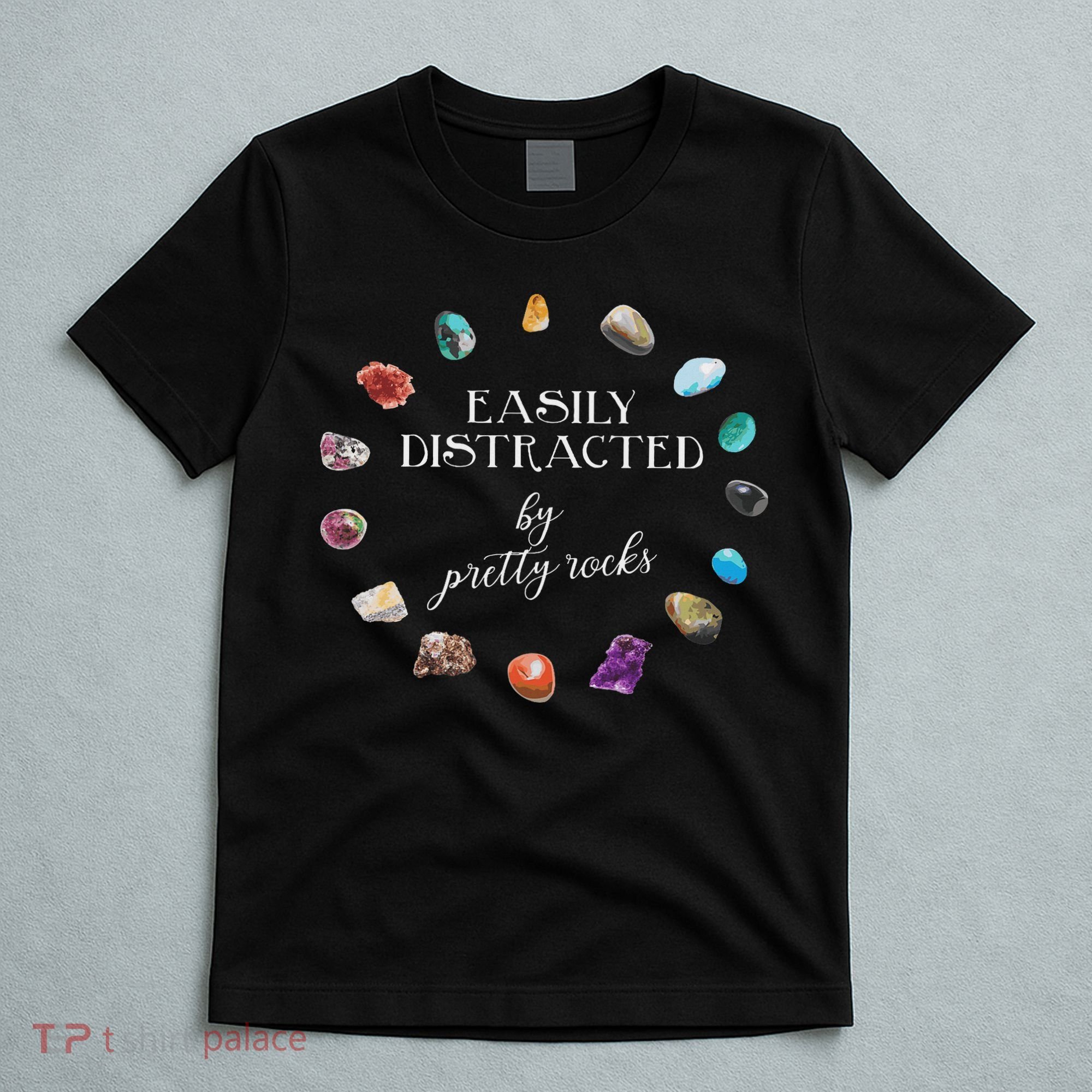 Easily Distracted By Pretty Rocks Minerals Gems Geology T-Shirt