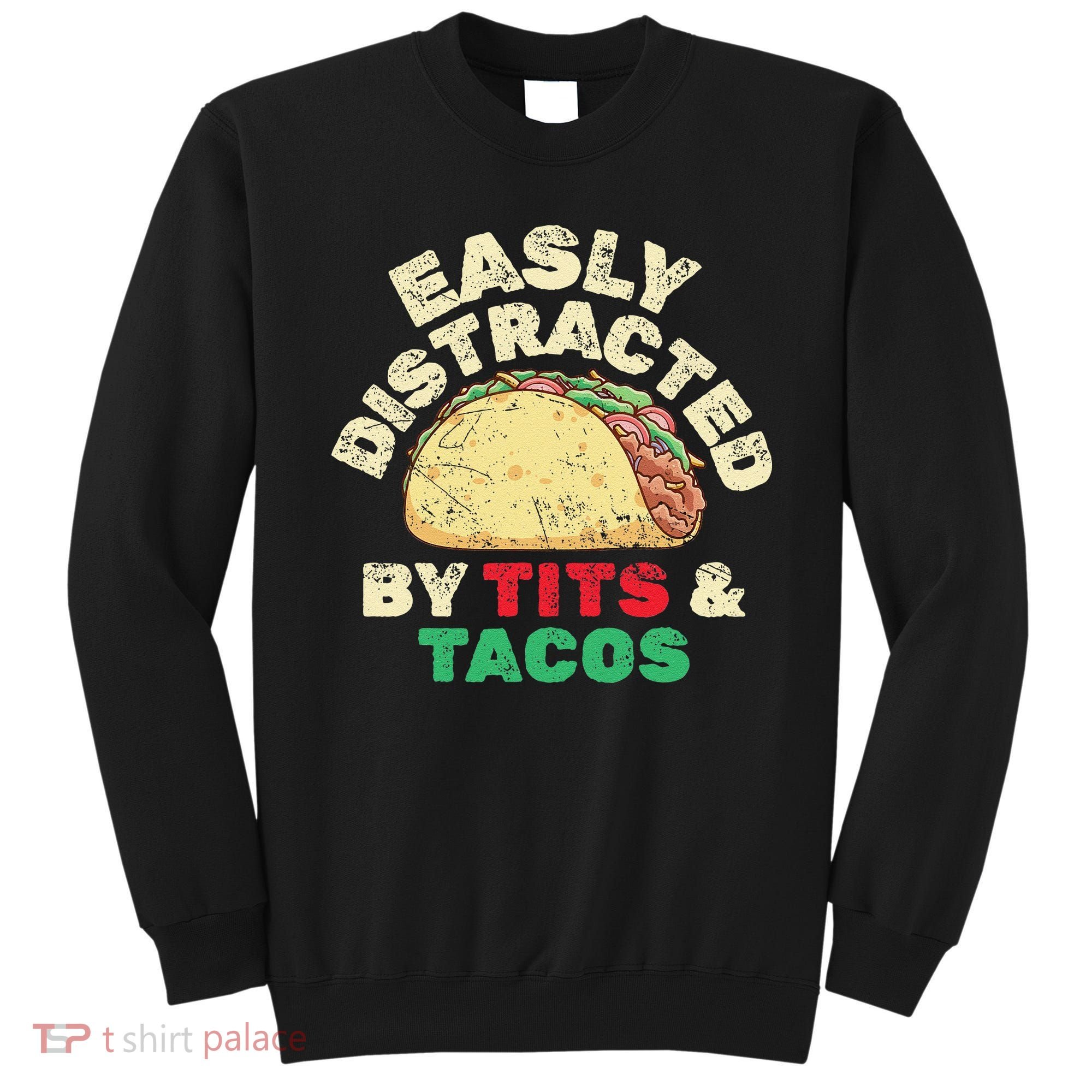 Easily Distracted By Tits And Tacos Dirty Adult Humor Sweatshirt
