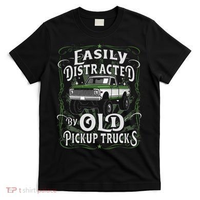 Easily Distracted By Old Pickup Trucks Easily Distracted By T-Shirt