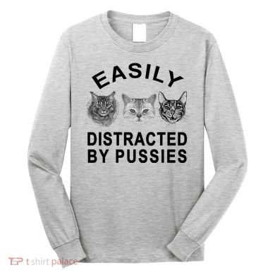 EASILY DISTRACTED BY PUSSIES Long Sleeve Shirt